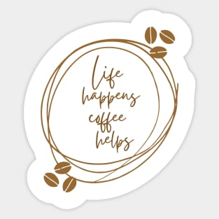 Life Happens Coffee Helps Sticker